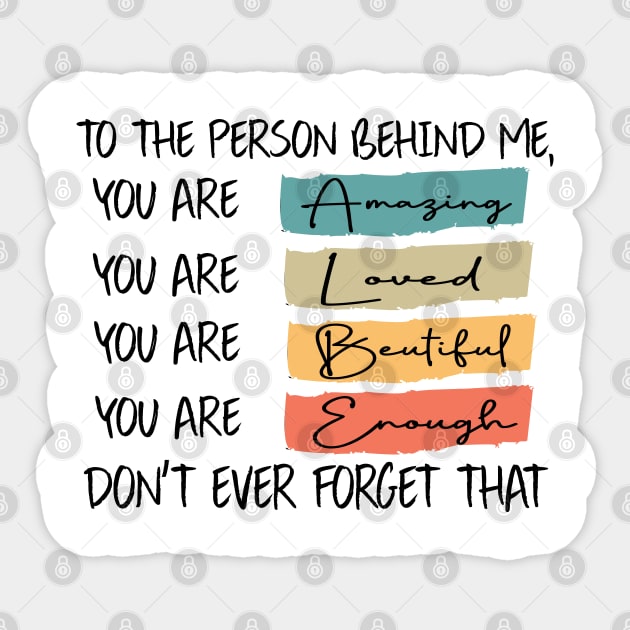 to the person behind me you are amazing loved beautiful and enough Sticker by DesignHND